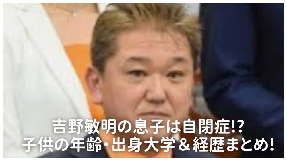 吉野敏明の息子は自閉症!?子供の年齢・出身大学＆経歴まとめ!