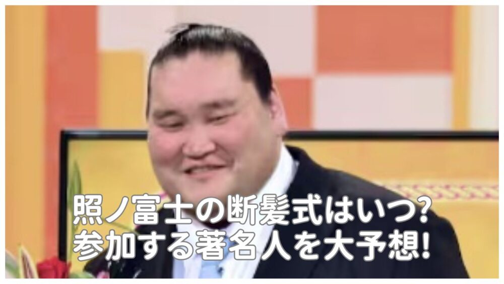 照ノ富士の断髪式はいつ?参加する著名人を大予想!