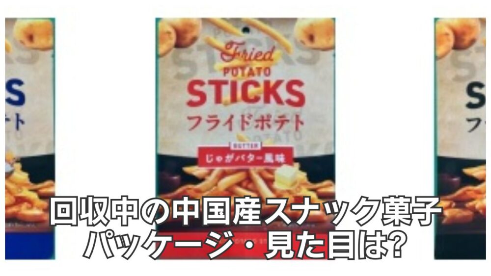 回収中の中国産スナック菓子のパッケージ・見た目は?禁止添加物使用