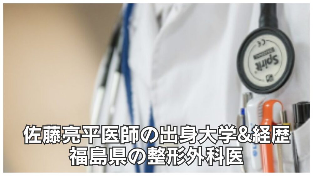 佐藤亮平医師の出身大学&経歴まとめ!福島県の整形外科医