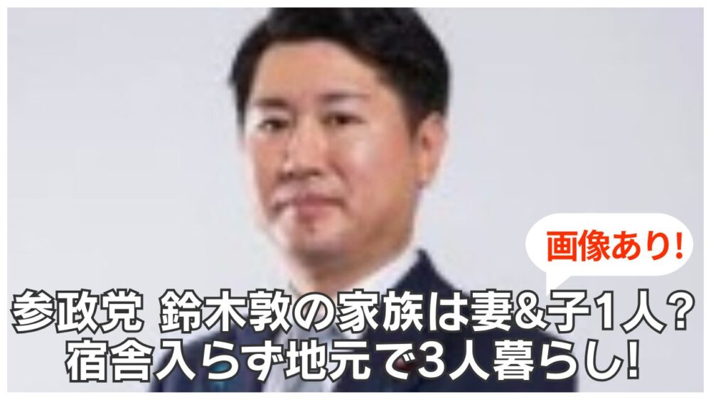 【画像】参政党・鈴木敦の家族は妻と子供1人!?宿舎入らず3人暮らし!